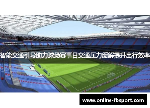 智能交通引导助力球场赛事日交通压力缓解提升出行效率