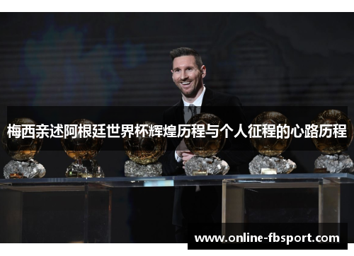 梅西亲述阿根廷世界杯辉煌历程与个人征程的心路历程