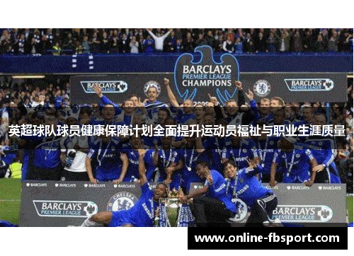 英超球队球员健康保障计划全面提升运动员福祉与职业生涯质量