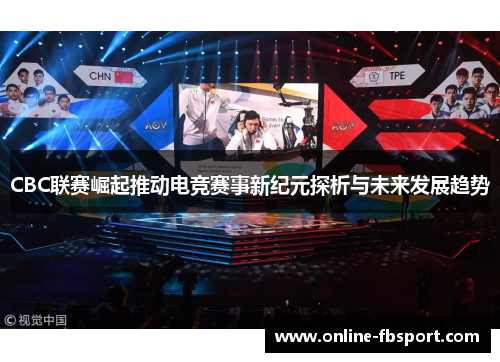 CBC联赛崛起推动电竞赛事新纪元探析与未来发展趋势
