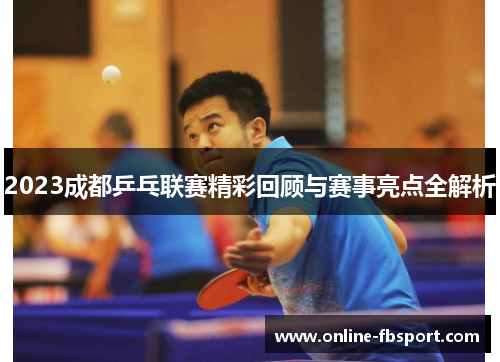 2023成都乒乓联赛精彩回顾与赛事亮点全解析