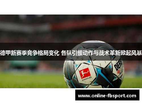 德甲新赛季竞争格局变化 各队引援动作与战术革新掀起风暴