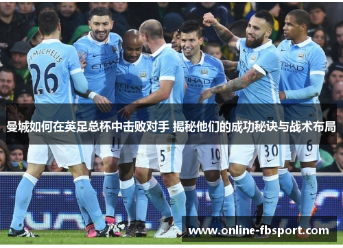 曼城如何在英足总杯中击败对手 揭秘他们的成功秘诀与战术布局