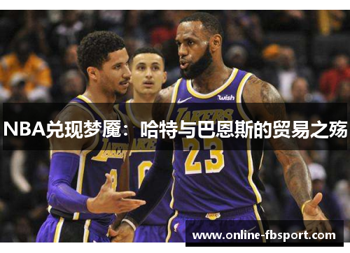 NBA兑现梦魇：哈特与巴恩斯的贸易之殇