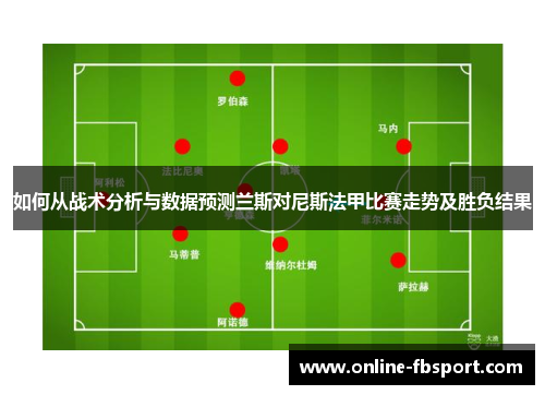 如何从战术分析与数据预测兰斯对尼斯法甲比赛走势及胜负结果