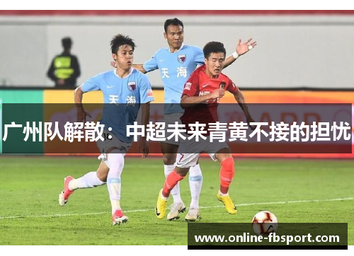 广州队解散：中超未来青黄不接的担忧
