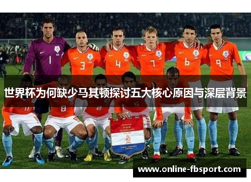 世界杯为何缺少马其顿探讨五大核心原因与深层背景